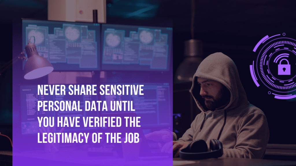 Never share sensitive personal data until you have verified the legitimacy of the job.