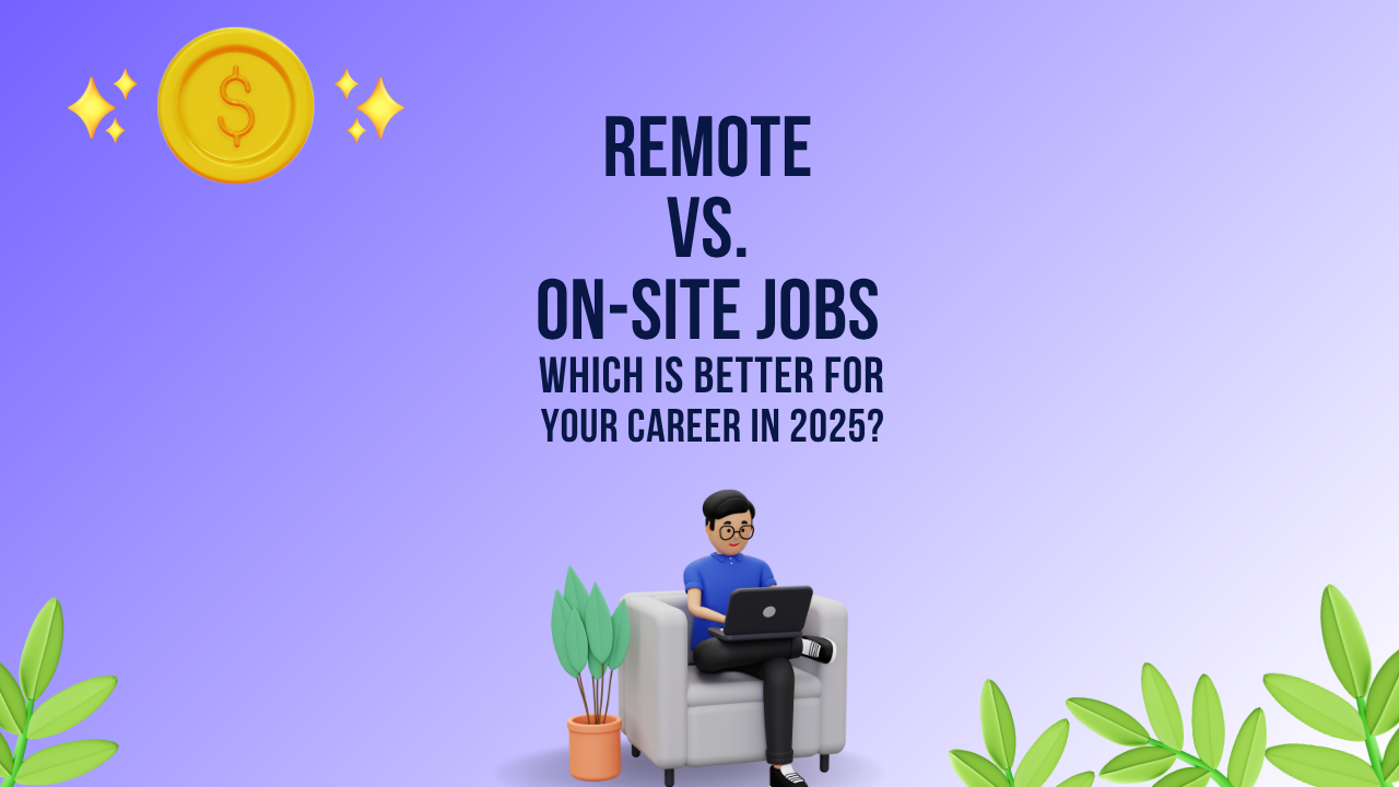 Remote vs. On-Site Jobs: Which Is Better for Your Career in 2025?